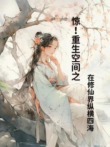 惊重生空间之在修仙界纵横四海 画雨棉棉